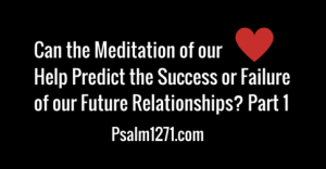 Can the Meditation of Our Hearts Help Predict the Success or Failure of Our Future Relationships? Part 1