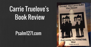 Carrie Truelove’s Review of Except the Lord Build the House: Overcoming the Dysfunctional Mind